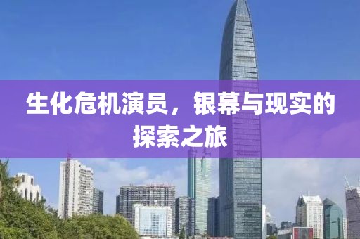 生化危机演员，银幕与现实的探索之旅