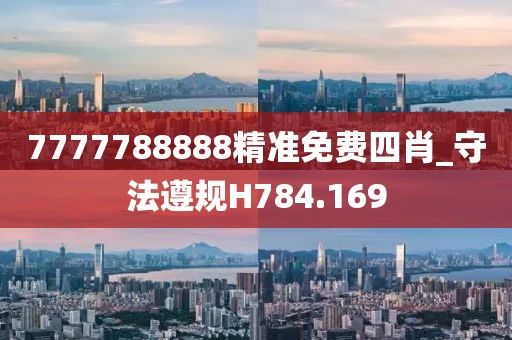 7777788888精准免费四肖_守法遵规H784.169