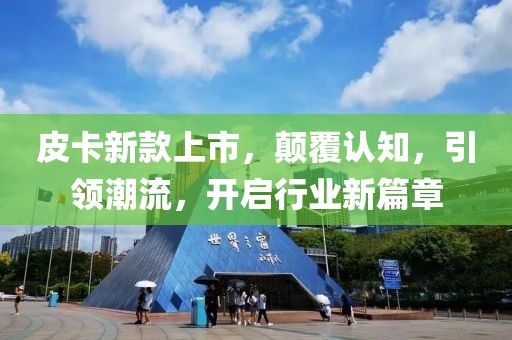 皮卡新款上市，颠覆认知，引领潮流，开启行业新篇章