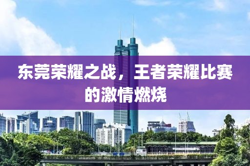 东莞荣耀之战，王者荣耀比赛的激情燃烧