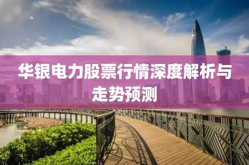 华银电力股票行情深度解析与走势预测