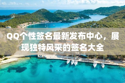 QQ个性签名最新发布中心，展现独特风采的签名大全