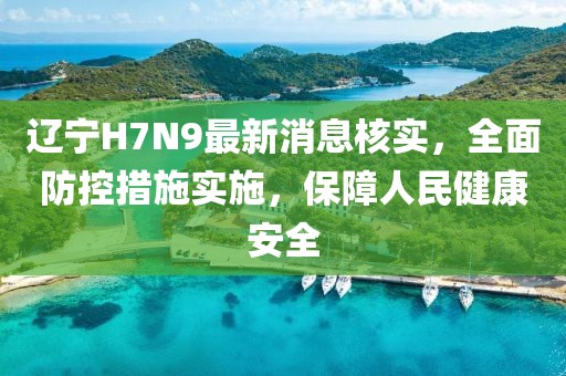 辽宁H7N9最新消息核实，全面防控措施实施，保障人民健康安全