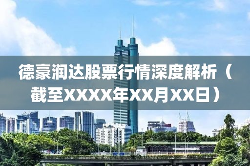 德豪润达股票行情深度解析（截至XXXX年XX月XX日）