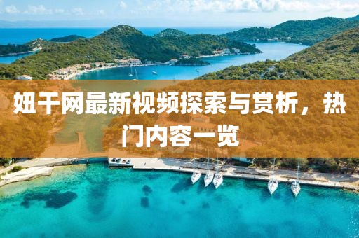 妞干网最新视频探索与赏析，热门内容一览