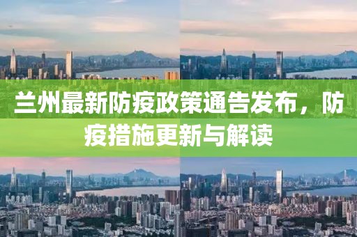 兰州最新防疫政策通告发布，防疫措施更新与解读