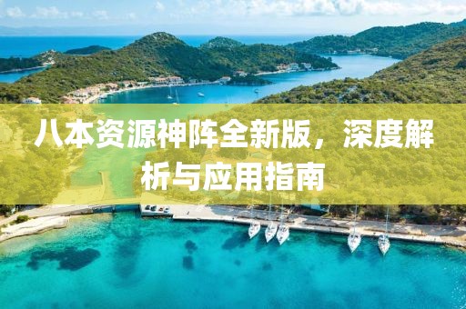 八本资源神阵全新版，深度解析与应用指南