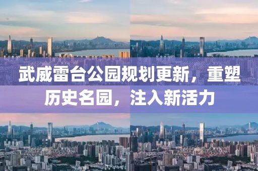 武威雷台公园规划更新，重塑历史名园，注入新活力