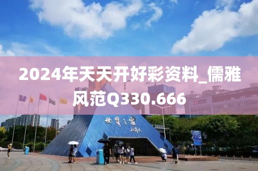 2024年天天开好彩资料_儒雅风范Q330.666