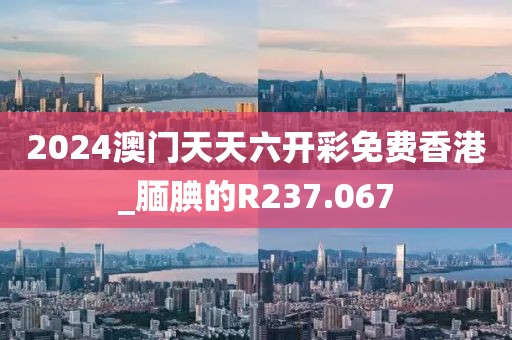 2024澳门天天六开彩免费香港_腼腆的R237.067