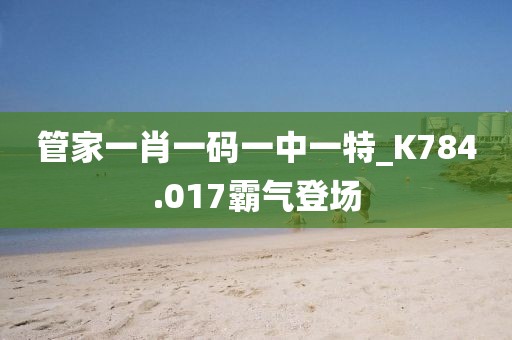 管家一肖一码一中一特_K784.017霸气登场