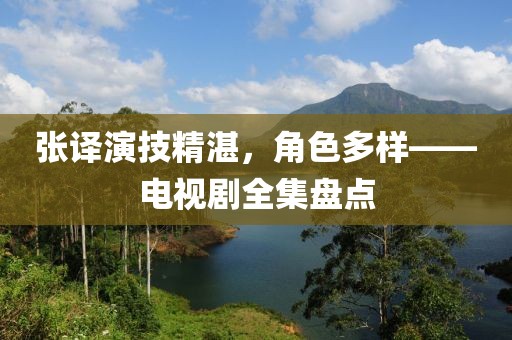 张译演技精湛，角色多样——电视剧全集盘点