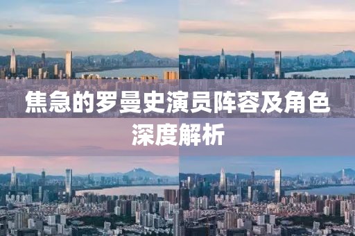 焦急的罗曼史演员阵容及角色深度解析