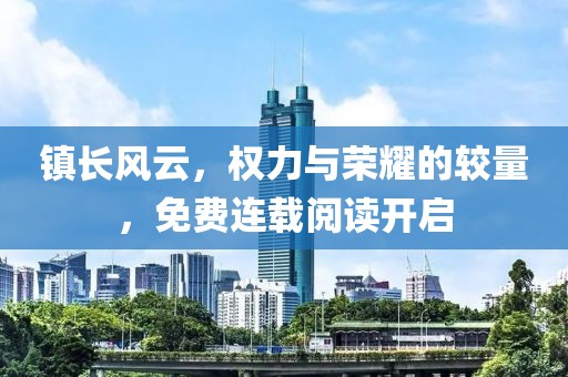 镇长风云，权力与荣耀的较量，免费连载阅读开启