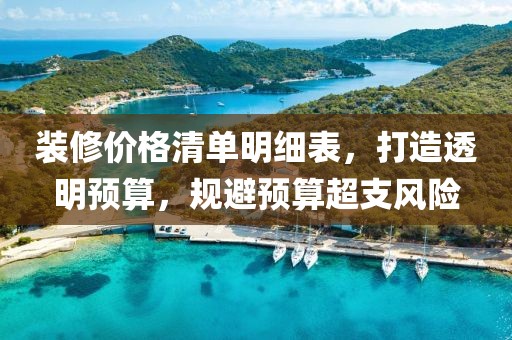 装修价格清单明细表，打造透明预算，规避预算超支风险