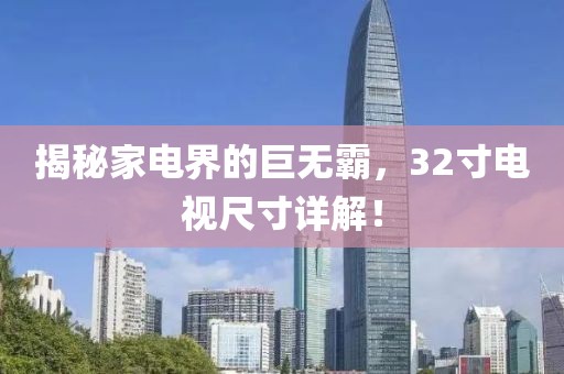 揭秘家电界的巨无霸，32寸电视尺寸详解！