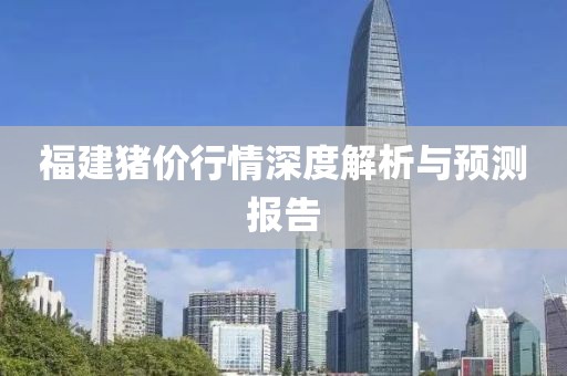 福建猪价行情深度解析与预测报告