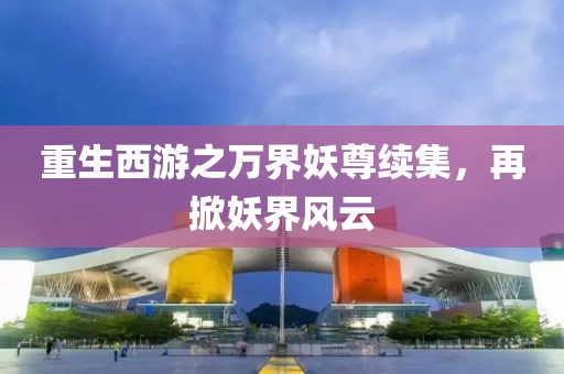 重生西游之万界妖尊续集，再掀妖界风云