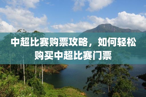 中超比赛购票攻略，如何轻松购买中超比赛门票