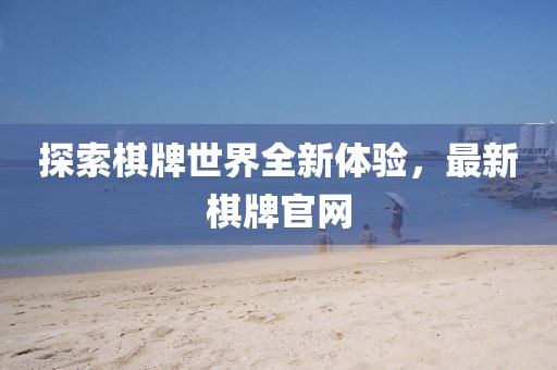 探索棋牌世界全新体验，最新棋牌官网