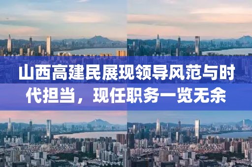 山西高建民展现领导风范与时代担当，现任职务一览无余