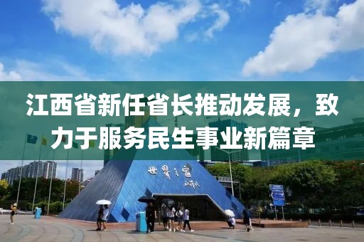 江西省新任省长推动发展，致力于服务民生事业新篇章
