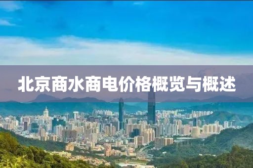北京商水商电价格概览与概述