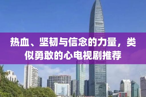 热血、坚韧与信念的力量，类似勇敢的心电视剧推荐