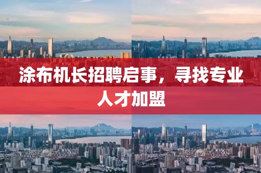 涂布机长招聘启事，寻找专业人才加盟