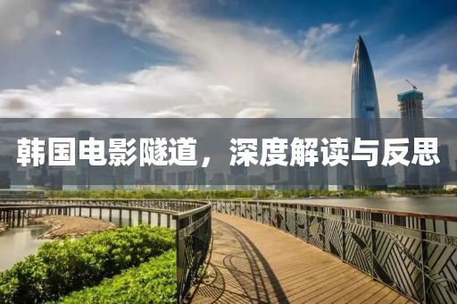 韩国电影隧道，深度解读与反思