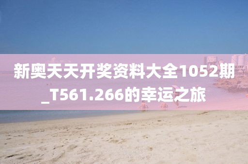 新奥天天开奖资料大全1052期_T561.266的幸运之旅