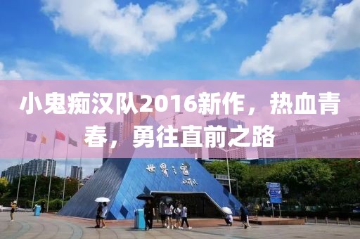 小鬼痴汉队2016新作，热血青春，勇往直前之路