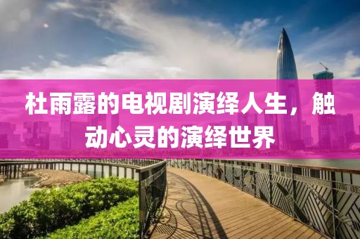 杜雨露的电视剧演绎人生，触动心灵的演绎世界