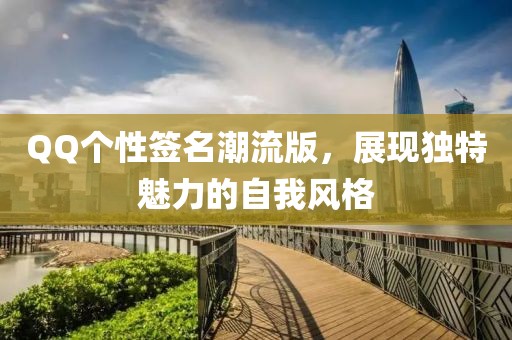 QQ个性签名潮流版，展现独特魅力的自我风格