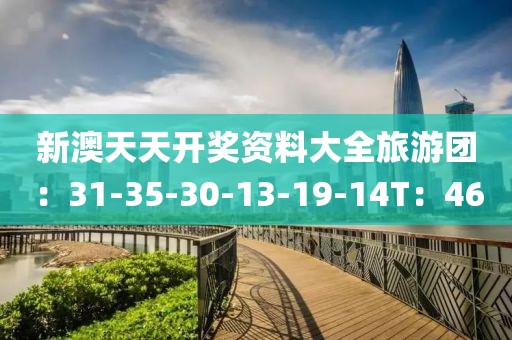 新澳天天开奖资料大全旅游团：31-35-30-13-19-14T：46