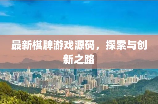 最新棋牌游戏源码，探索与创新之路