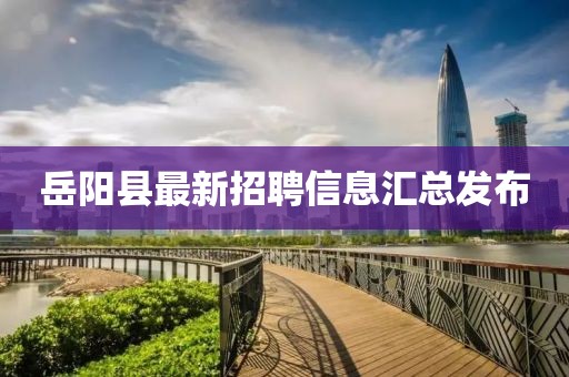 岳阳县最新招聘信息汇总发布