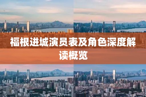 福根进城演员表及角色深度解读概览