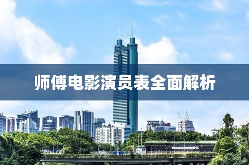 师傅电影演员表全面解析