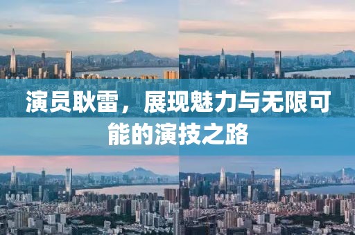 演员耿雷，展现魅力与无限可能的演技之路