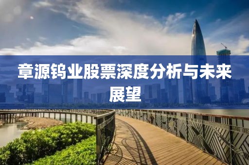 章源钨业股票深度分析与未来展望