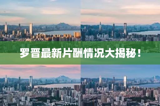 罗晋最新片酬情况大揭秘！