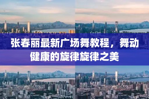 张春丽最新广场舞教程，舞动健康的旋律旋律之美
