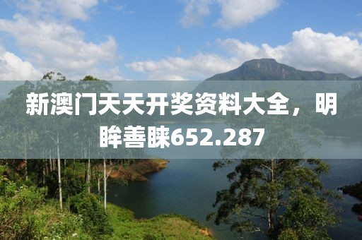 新澳门天天开奖资料大全，明眸善睐652.287