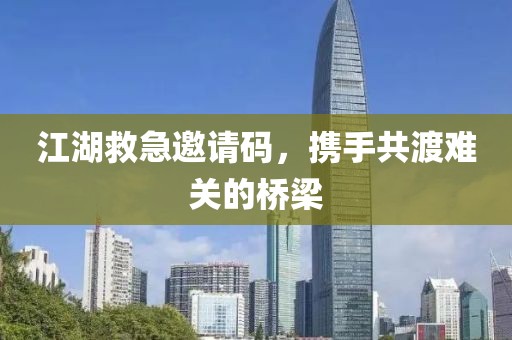 江湖救急邀请码，携手共渡难关的桥梁