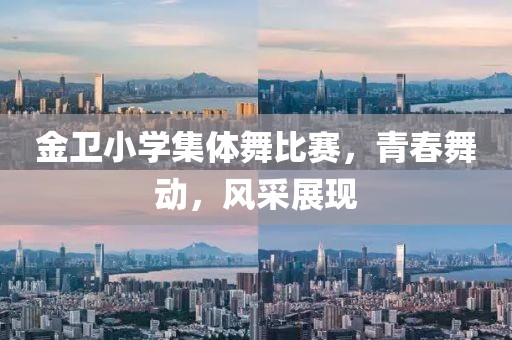 金卫小学集体舞比赛，青春舞动，风采展现