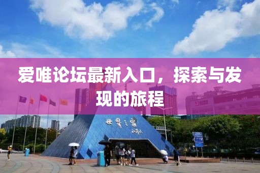 爱唯论坛最新入口，探索与发现的旅程