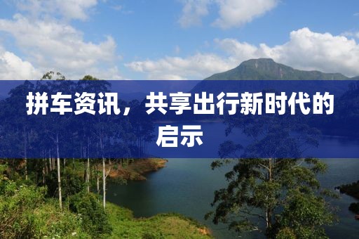 拼车资讯，共享出行新时代的启示