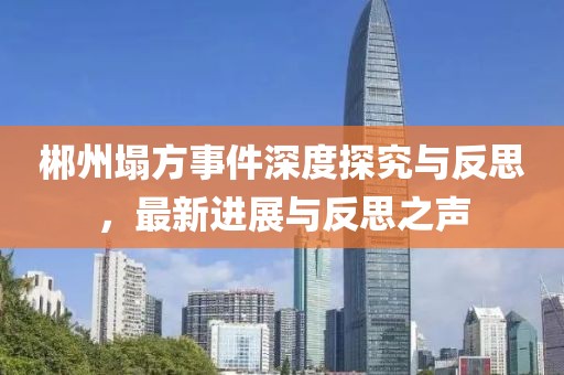 郴州塌方事件深度探究与反思，最新进展与反思之声