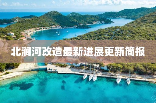 北涧河改造最新进展更新简报
